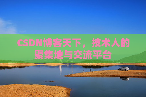 CSDN博客天下,技术人的聚集地与交流平台